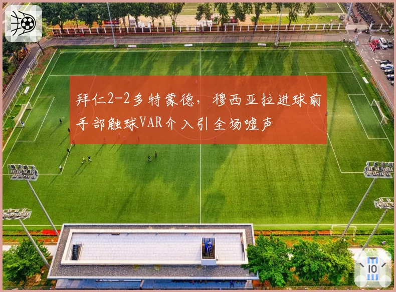 拜仁2-2多特蒙德，穆西亚拉进球前手部触球VAR介入引全场嘘声