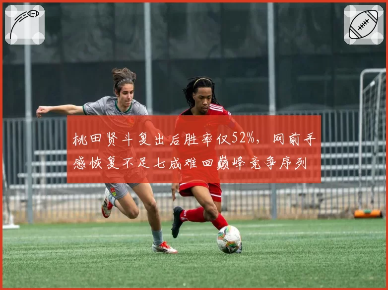 桃田贤斗复出后胜率仅52%，网前手感恢复不足七成难回巅峰竞争序列