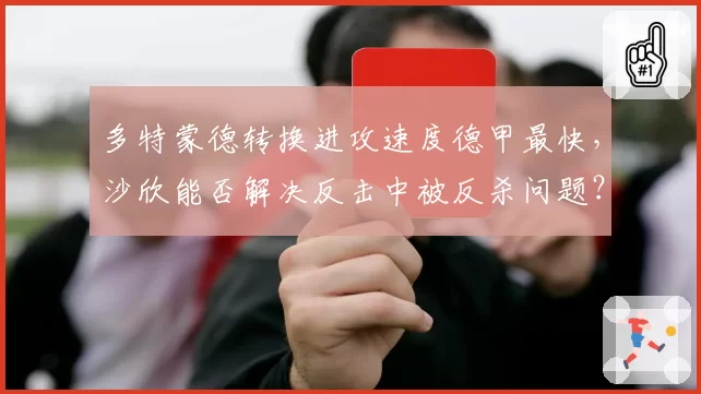 多特蒙德转换进攻速度德甲最快,沙欣能否解决反击中被反杀问题?
